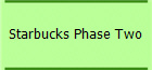 Starbucks Phase Two