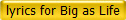 lyrics for Big as Life