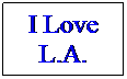 Text Box: I Love L.A.
