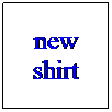 Text Box: new shirt
