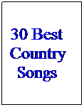 Text Box: 30 Best Country Songs
