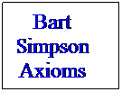 Text Box: Bart Simpson Axioms
