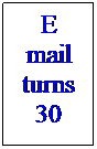 Text Box: E mail turns 30
 
